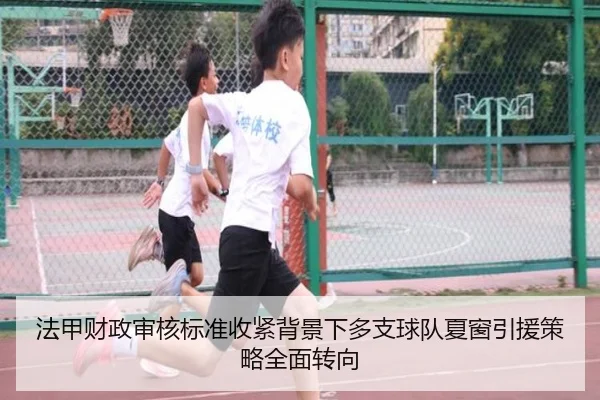 法甲财政审核标准收紧背景下多支球队夏窗引援策略全面转向